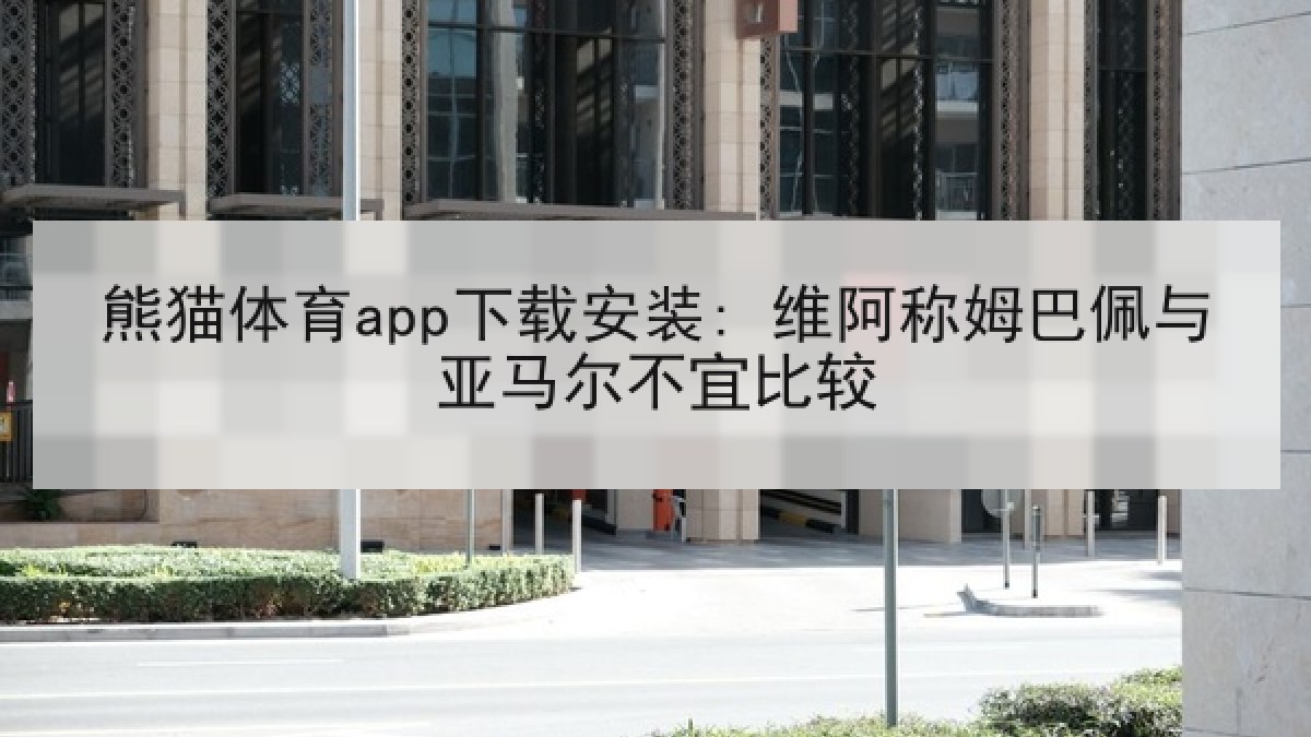 熊猫体育app下载安装: 维阿称姆巴佩与亚马尔不宜比较 熊猫体育app下载安装: 维阿称姆巴佩与亚马尔不宜比较